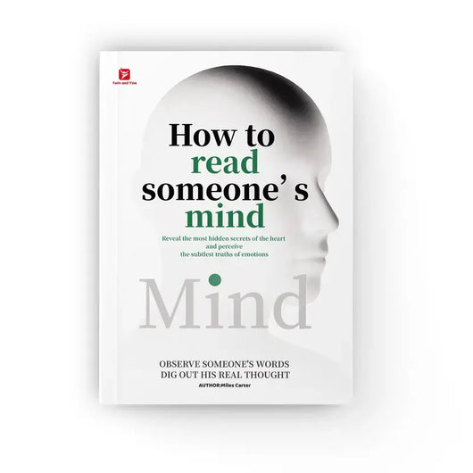 How to Read Someone’s Mind – Decode Body Language, Facial Expressions, and Hidden Thoughts to Understand People Instantly